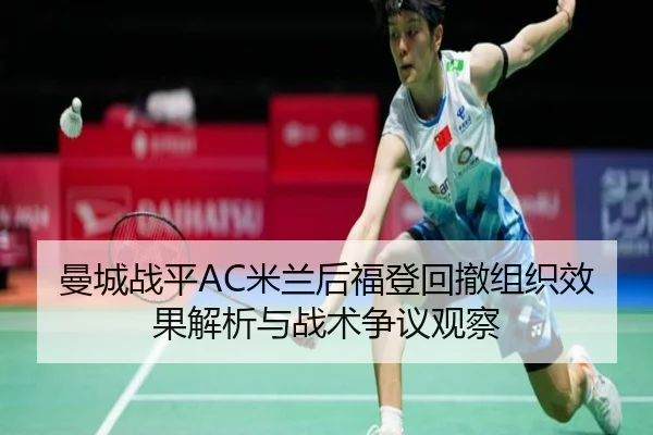 曼城战平AC米兰后福登回撤组织效果解析与战术争议观察